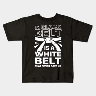 A Black Belt Is A White Belt That Never Gave Up Kids T-Shirt